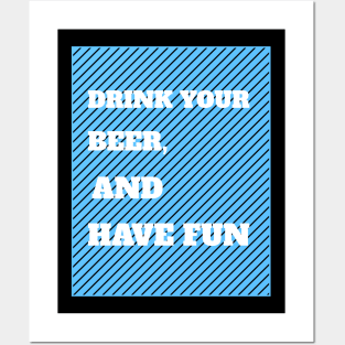 Drink Your Beer And Have Fun Posters and Art